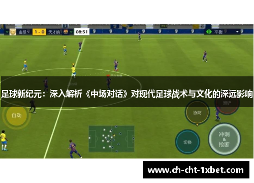 足球新纪元:深入解析《中场对话》对现代足球战术与文化的深远影响 足球新纪元:深入解析《中场对话》对现代足球战术与文化的深远影响