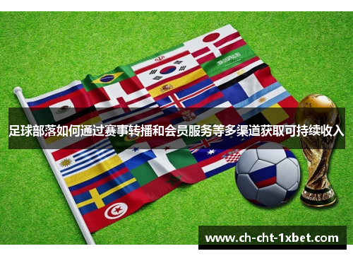 足球部落如何通过赛事转播和会员服务等多渠道获取可持续收入 足球部落如何通过赛事转播和会员服务等多渠道获取可持续收入