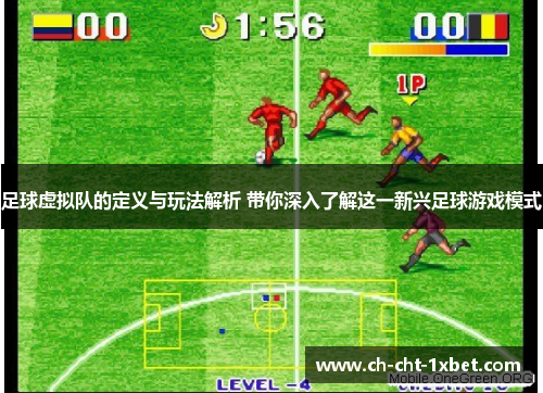 足球虚拟队的定义与玩法解析 带你深入了解这一新兴足球游戏模式 足球虚拟队的定义与玩法解析 带你深入了解这一新兴足球游戏模式