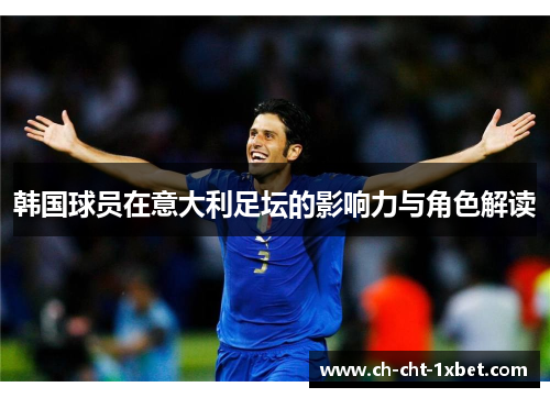 韩国球员在意大利足坛的影响力与角色解读