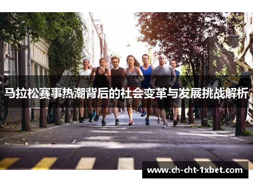 马拉松赛事热潮背后的社会变革与发展挑战解析