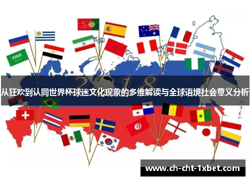 从狂欢到认同世界杯球迷文化现象的多维解读与全球语境社会意义分析