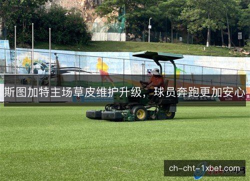 斯图加特主场草皮维护升级，球员奔跑更加安心